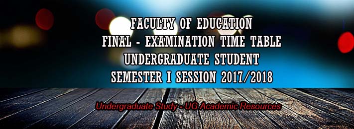 FACULTY OF EDUCATION FINAL – EXAMINATION TIME TABLE SEMESTER I SESSION 2017/2018