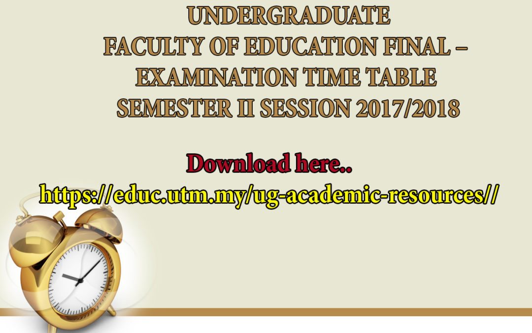 FACULTY OF EDUCATION FINAL – EXAMINATION TIME TABLE SEMESTER II SESSION 2017/2018